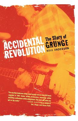 Accidental Revolution: The Story of Grunge - Kyle Anderson