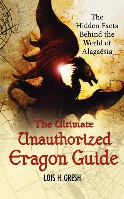 The Ultimate Unauthorized Eragon Guide: The Hidden Facts Behind the World of Alagaesia - Lois H. Gresh