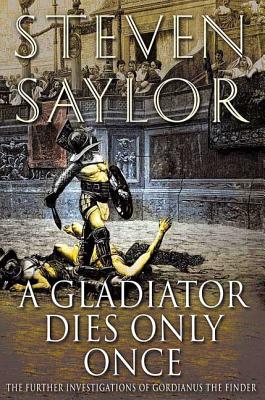 A Gladiator Dies Only Once: The Further Investigations of Gordianus the Finder - Steven W. Saylor