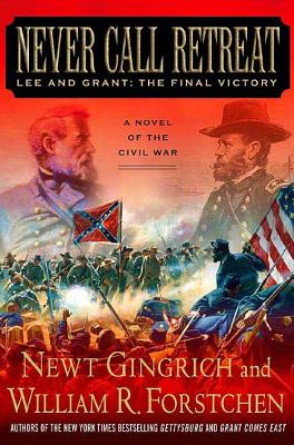 Never Call Retreat: Lee and Grant: The Final Victory: A Novel of the Civil War - Newt Gingrich