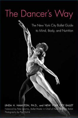 The Dancer's Way: The New York City Ballet Guide to Mind, Body, and Nutrition - Linda H. Hamilton