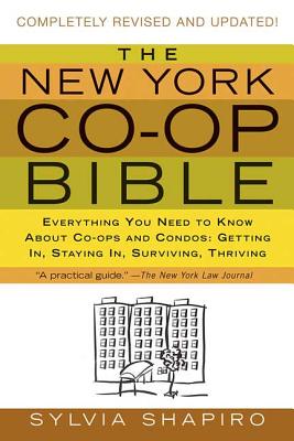The New York Co-Op Bible: Everything You Need to Know about Co-Ops and Condos: Getting In, Staying In, Surviving, Thriving - Sylvia Shapiro