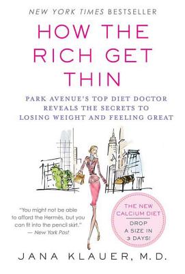 How the Rich Get Thin: Park Avenue's Top Diet Doctor Reveals the Secrets to Losing Weight and Feeling Great - Jana Klauer
