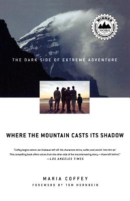 Where the Mountain Casts Its Shadow: The Dark Side of Extreme Adventure - Maria Coffey