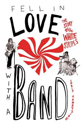 Fell in Love with a Band: The Story of the White Stripes - Chris Handyside