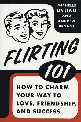 Flirting 101: How to Charm Your Way to Love, Friendship, and Success - Andrew Bryant