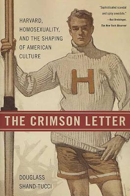 The Crimson Letter: Harvard, Homosexuality, and the Shaping of American Culture - Douglass Shand-tucci