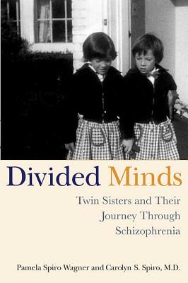 Divided Minds: Twin Sisters and Their Journey Through Schizophrenia - Pamela Spiro Wagner