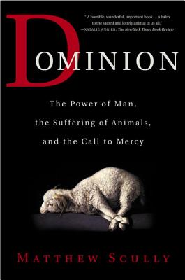 Dominion: The Power of Man, the Suffering of Animals, and the Call to Mercy - Matthew Scully