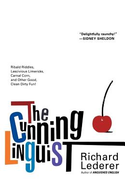 The Cunning Linguist: Ribald Riddles, Lascivious Limericks, Carnal Corn, and Other Good, Clean Dirty Fun - Richard Lederer