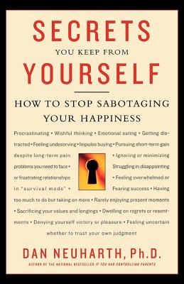 Secrets You Keep from Yourself: How to Stop Sabotaging Your Happiness - Dan Neuharth