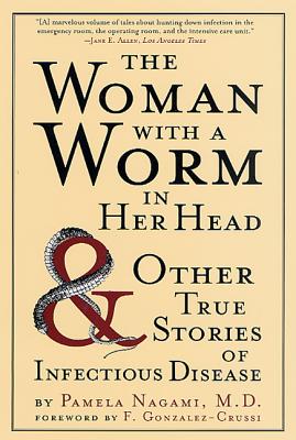 The Woman with a Worm in Her Head: And Other True Stories of Infectious Disease - Pamela Nagami