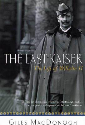 The Last Kaiser: The Life of Wilhelm II - Giles Macdonogh