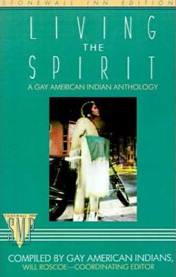 Living the Spirit: A Gay American Indian Anthology Compiled by Gay American Indians - Will Roscoe