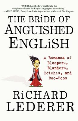 The Bride of Anguished English: A Bonanza of Bloopers, Blunders, Botches, and Boo-Boos - Richard Lederer