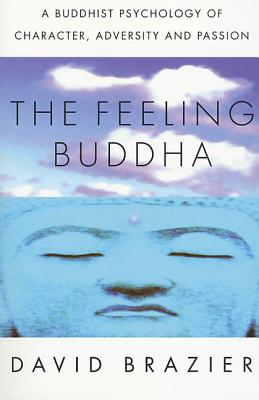 The Feeling Buddha: A Buddhist Psychology of Character, Adversity and Passion - David Brazier