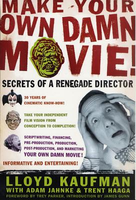 Make Your Own Damn Movie!: Secrets of a Renegade Director - Lloyd Kaufman