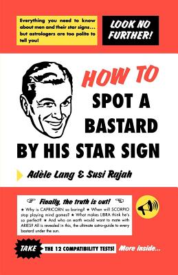 How to Spot a Bastard by His Star Sign: The Ultimate Horrorscope - Adele Lang
