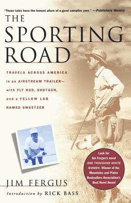 The Sporting Road: Travels Across America in an Airstream Trailer--With Fly Rod, Shotgun, and a Yellow Lab Named Sweetzer - Jim Fergus