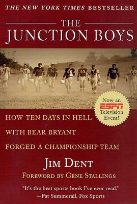 The Junction Boys: How Ten Days in Hell with Bear Bryant Forged a Champion Team - Jim Dent