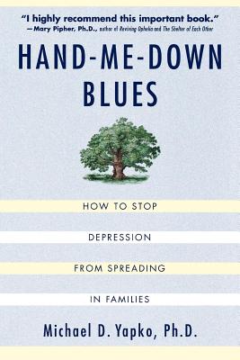 Hand-Me-Down Blues: How to Stop Depression from Spreading in Families - Michael D. Yapko