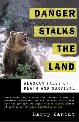 Danger Stalks the Land: Alaskan Tales of Death and Survival - Larry Kaniut