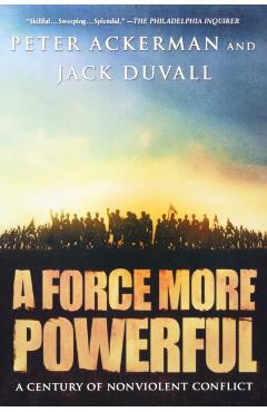 A Force More Powerful: A Century of Nonviolent Conflict - Peter Ackerman