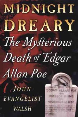 Midnight Dreary: The Mysterious Death of Edgar Allan Poe - John Evangelist Walsh