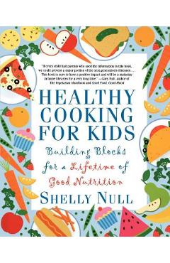 Coperta cărții 'Healthy Cooking for Kids: Building Blocks for a Lifetime of Good Nutrition - Shelly Null'