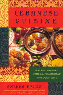 Lebanese Cuisine: More Than 250 Authentic Recipes from the Most Elegant Middle Eastern Cuisine - Anissa Helou