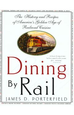 Dining by Rail: The History and Recipes of America's Golden Age of Railroad Cuisine - James D. Porterfield