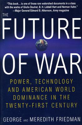 The Future of War: Power, Technology and American World Dominance in the Twenty-First Century - George Friedman