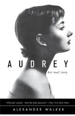 Coperta cărții 'Audrey: Her Real Story - Alexander Walker'