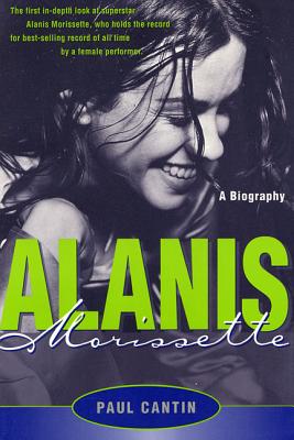 Alanis Morissette: A Biography - Paul Cantin