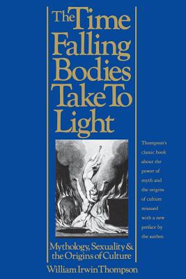 The Time Falling Bodies Take to Light: Mythology, Sexuality and the Origins of Culture - William Irwin Thompson