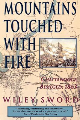 Mountains Touched with Fire: Chattanooga Besieged, 1863 - Wiley Sword