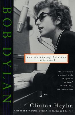 Bob Dylan: The Recording Sessions, 1960-1994 - Clinton Heylin