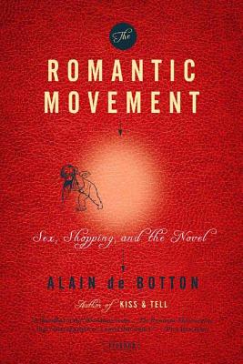 The Romantic Movement: Sex, Shopping, and the Novel - Alain De Botton
