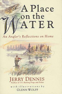 A Place on the Water: An Angler's Reflections on Home - Jerry Dennis