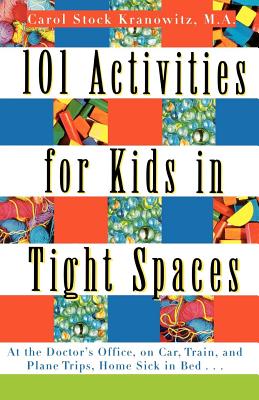 101 Activities for Kids in Tight Spaces: At the Doctor's Office, on Car, Train, and Plane Trips, Home Sick in Bed . . . - Carol Stock Kranowitz