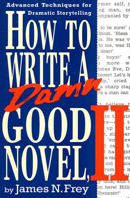 How to Write a Damn Good Novel, II: Advanced Techniques for Dramatic Storytelling - James N. Frey