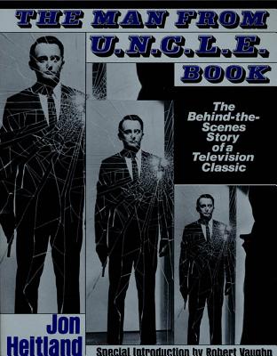 The Man from U.N.C.L.E. Book: The Behind-The-Scenes Story of a Television Classic - Jon Heitland