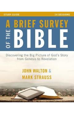 Poza produsului A Brief Survey of the Bible Study Guide: Discovering the Big Picture of God's Story from Genesis to Revelation - John H. Walton
