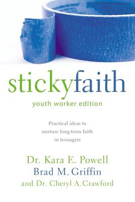 Sticky Faith, Youth Worker Edition: Practical Ideas to Nurture Long-Term Faith in Teenagers - Kara Powell