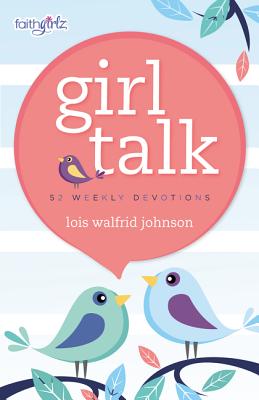 Girl Talk: 52 Weekly Devotions - Lois Walfrid Johnson