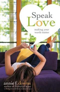 Coperta cărții 'Speak Love: Making Your Words Matter - Annie F. Downs'