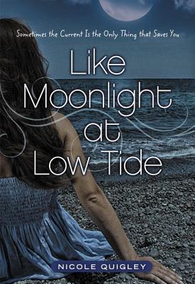 Like Moonlight at Low Tide: Sometimes the Current Is the Only Thing That Saves You - Nicole Quigley