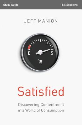 Satisfied Bible Study Guide: Discovering Contentment in a World of Consumption - Jeff Manion