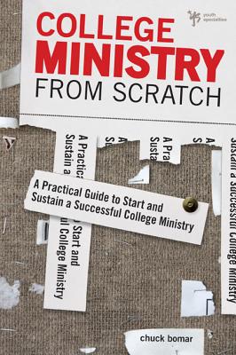 College Ministry from Scratch: A Practical Guide to Start and Sustain a Successful College Ministry - Chuck Bomar