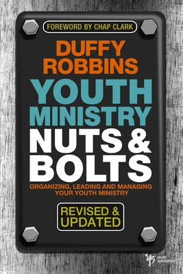 Youth Ministry Nuts & Bolts: Organizing, Leading and Managing Your Youth Ministry - Duffy Robbins